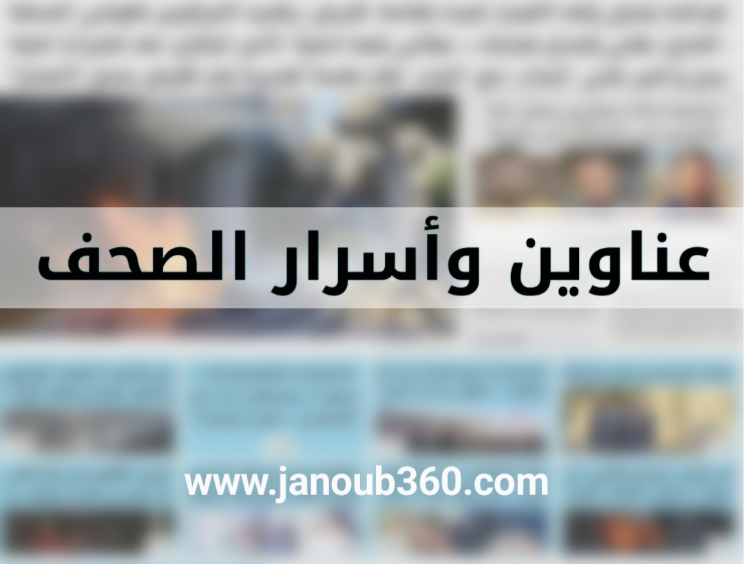 عناوين و اسرار الصحف الصادرة اليوم الاحد 17-12-