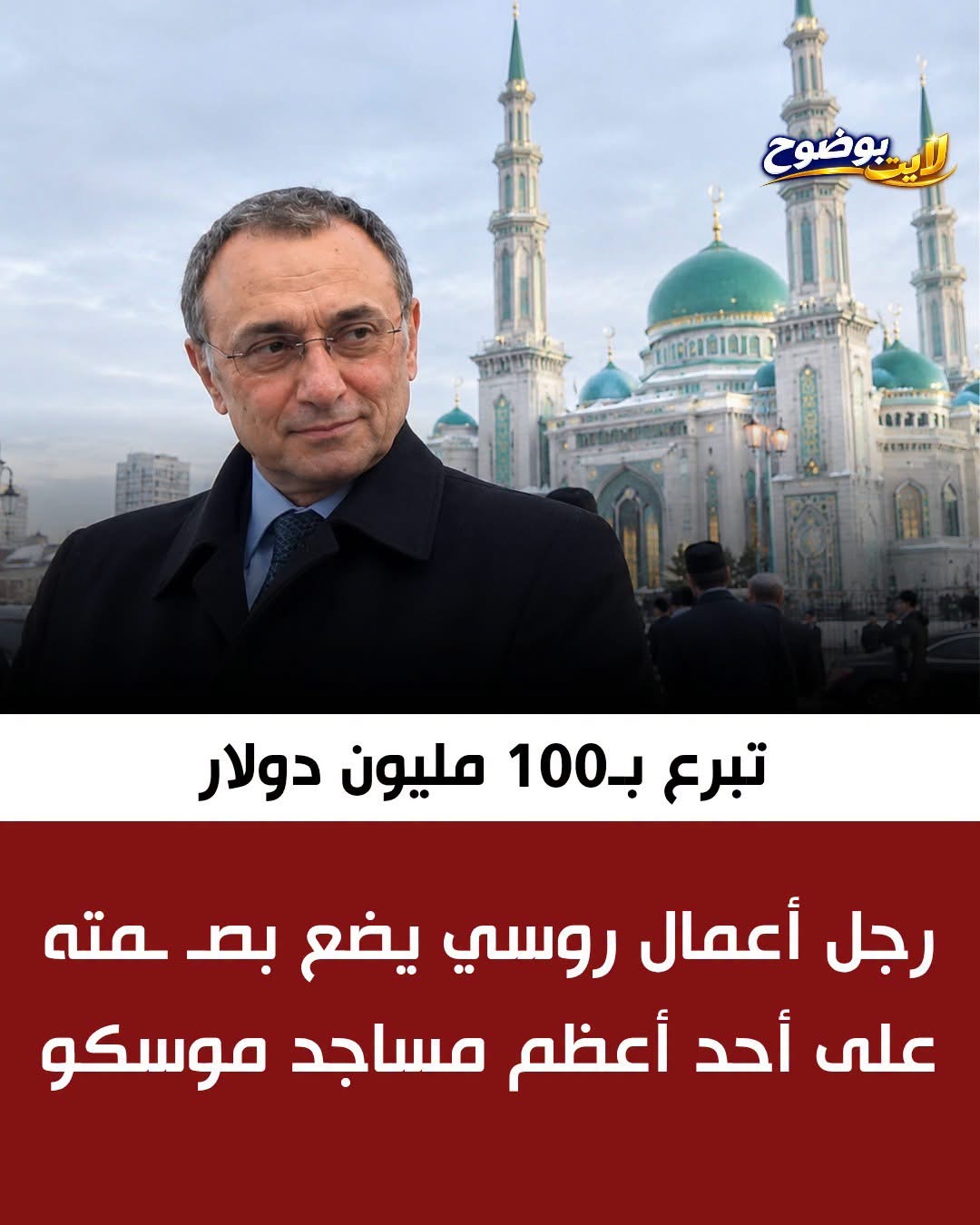 تبرع بـ100 مليون دولار : رجل أعمال روسي يضع بصـ ـمته على أحد أعظم مساجد موسكو
